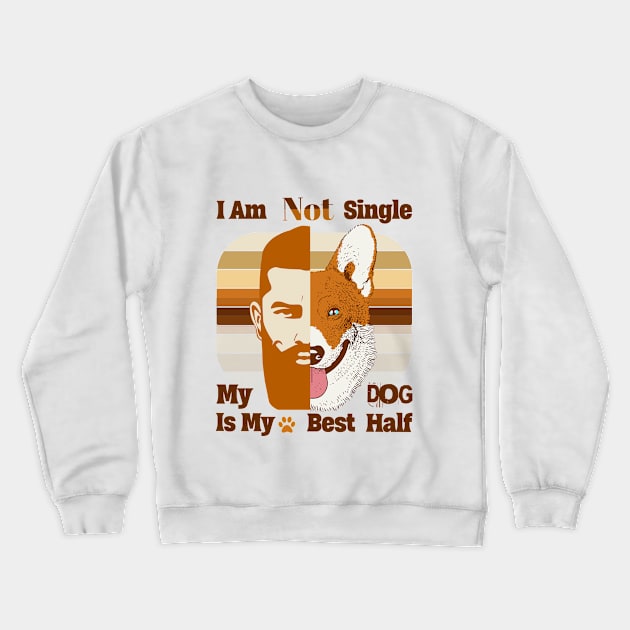 I am Not Single , My Dog is my Best Half Dog Dad Gift Crewneck Sweatshirt by Savi L'amour